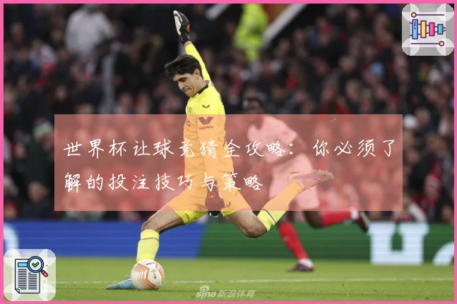 世界杯让球竞猜全攻略：你必须了解的投注技巧与策略