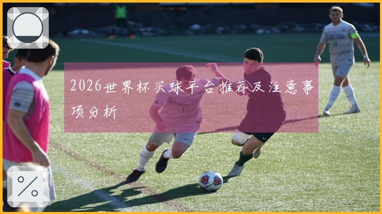 2026世界杯买球平台推荐及注意事项分析